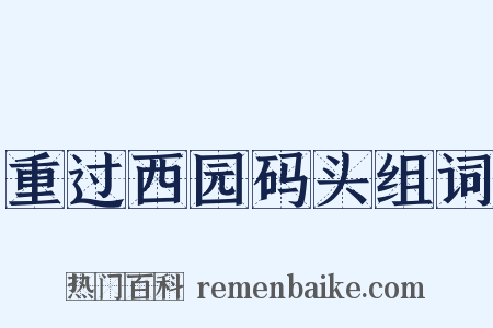重过西园码头组词是什么意思的图片